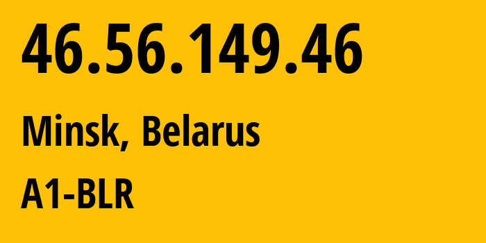 IP address 46.56.149.46 (Minsk, Minsk City, Belarus) get location, coordinates on map, ISP provider AS42772 A1-BLR // who is provider of ip address 46.56.149.46, whose IP address