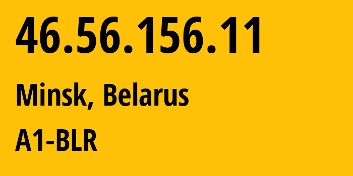 IP-адрес 46.56.156.11 (Минск, Минск, Беларусь) определить местоположение, координаты на карте, ISP провайдер AS42772 A1-BLR // кто провайдер айпи-адреса 46.56.156.11