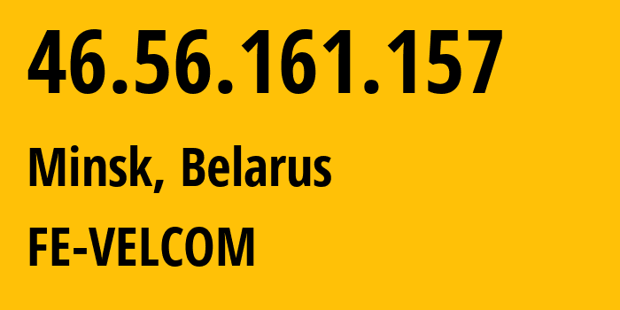 IP-адрес 46.56.161.157 (Минск, Минск, Беларусь) определить местоположение, координаты на карте, ISP провайдер AS42772 FE-VELCOM // кто провайдер айпи-адреса 46.56.161.157