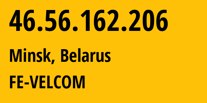 IP-адрес 46.56.162.206 (Минск, Минск, Беларусь) определить местоположение, координаты на карте, ISP провайдер AS42772 FE-VELCOM // кто провайдер айпи-адреса 46.56.162.206