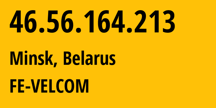 IP-адрес 46.56.164.213 (Минск, Минск, Беларусь) определить местоположение, координаты на карте, ISP провайдер AS42772 FE-VELCOM // кто провайдер айпи-адреса 46.56.164.213
