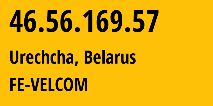 IP address 46.56.169.57 (Urechcha, Minsk, Belarus) get location, coordinates on map, ISP provider AS42772 FE-VELCOM // who is provider of ip address 46.56.169.57, whose IP address