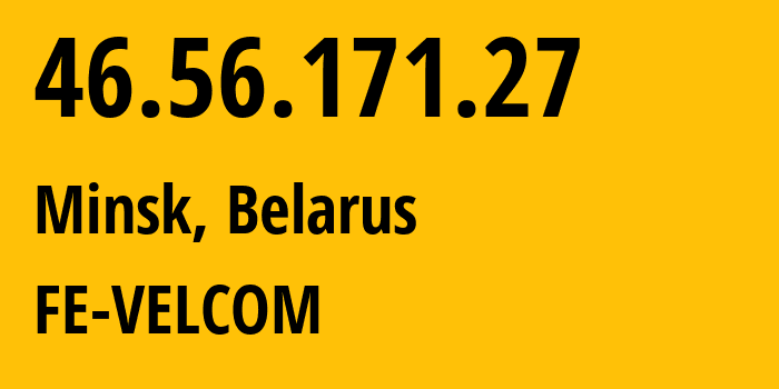 IP address 46.56.171.27 (Minsk, Minsk City, Belarus) get location, coordinates on map, ISP provider AS42772 FE-VELCOM // who is provider of ip address 46.56.171.27, whose IP address