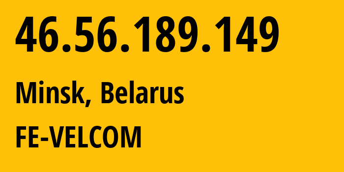 IP address 46.56.189.149 (Minsk, Minsk City, Belarus) get location, coordinates on map, ISP provider AS42772 FE-VELCOM // who is provider of ip address 46.56.189.149, whose IP address