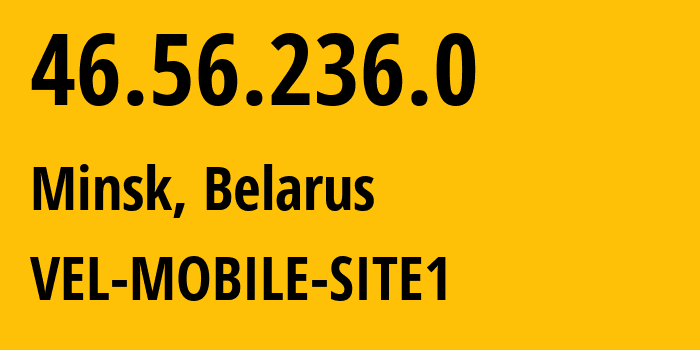 IP address 46.56.236.0 (Minsk, Minsk City, Belarus) get location, coordinates on map, ISP provider AS42772 VEL-MOBILE-SITE1 // who is provider of ip address 46.56.236.0, whose IP address