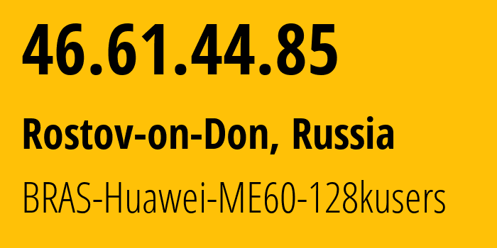 IP address 46.61.44.85 (Rostov-on-Don, Rostov Oblast, Russia) get location, coordinates on map, ISP provider AS12389 BRAS-Huawei-ME60-128kusers // who is provider of ip address 46.61.44.85, whose IP address