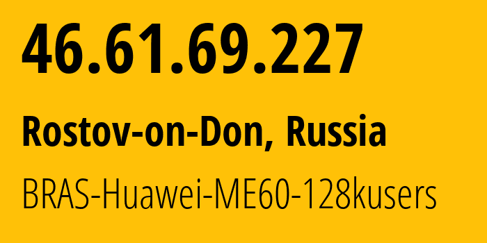 IP address 46.61.69.227 (Rostov-on-Don, Rostov Oblast, Russia) get location, coordinates on map, ISP provider AS12389 BRAS-Huawei-ME60-128kusers // who is provider of ip address 46.61.69.227, whose IP address