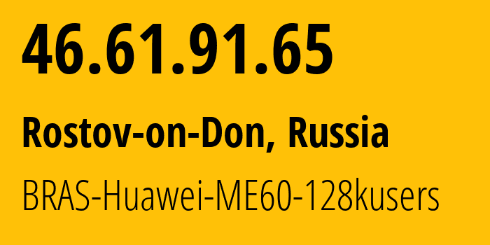 IP address 46.61.91.65 (Rostov-on-Don, Rostov Oblast, Russia) get location, coordinates on map, ISP provider AS12389 BRAS-Huawei-ME60-128kusers // who is provider of ip address 46.61.91.65, whose IP address