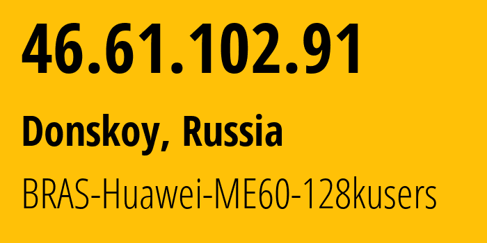 IP address 46.61.102.91 (Donskoy, Rostov Oblast, Russia) get location, coordinates on map, ISP provider AS12389 BRAS-Huawei-ME60-128kusers // who is provider of ip address 46.61.102.91, whose IP address