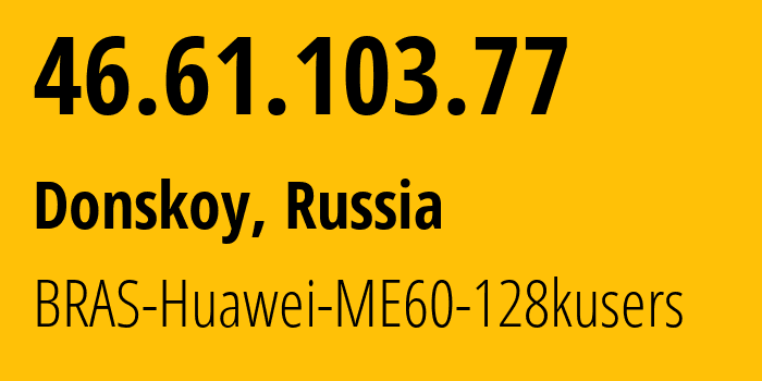 IP-адрес 46.61.103.77 (Донской, Ростовская Область, Россия) определить местоположение, координаты на карте, ISP провайдер AS12389 BRAS-Huawei-ME60-128kusers // кто провайдер айпи-адреса 46.61.103.77