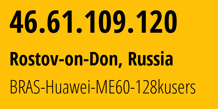 IP address 46.61.109.120 (Rostov-on-Don, Rostov Oblast, Russia) get location, coordinates on map, ISP provider AS12389 BRAS-Huawei-ME60-128kusers // who is provider of ip address 46.61.109.120, whose IP address