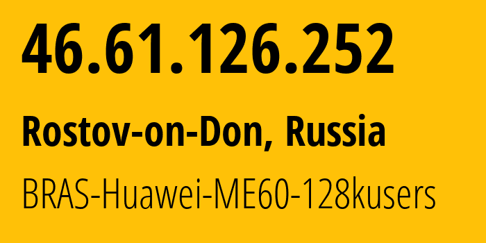 IP address 46.61.126.252 (Rostov-on-Don, Rostov Oblast, Russia) get location, coordinates on map, ISP provider AS12389 BRAS-Huawei-ME60-128kusers // who is provider of ip address 46.61.126.252, whose IP address