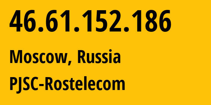 IP-адрес 46.61.152.186 (Москва, Москва, Россия) определить местоположение, координаты на карте, ISP провайдер AS12389 PJSC-Rostelecom // кто провайдер айпи-адреса 46.61.152.186