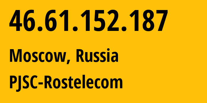 IP address 46.61.152.187 (Moscow, Moscow, Russia) get location, coordinates on map, ISP provider AS12389 PJSC-Rostelecom // who is provider of ip address 46.61.152.187, whose IP address