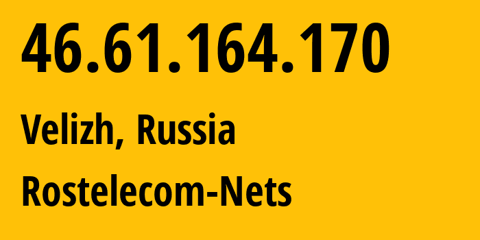 IP address 46.61.164.170 (Velizh, Smolensk Oblast, Russia) get location, coordinates on map, ISP provider AS12389 Rostelecom-Nets // who is provider of ip address 46.61.164.170, whose IP address
