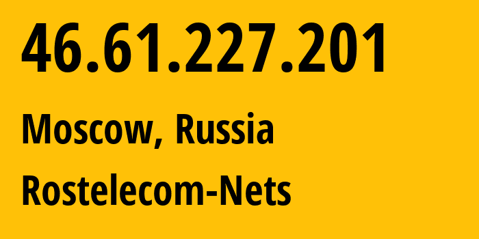 IP address 46.61.227.201 (Moscow, Moscow, Russia) get location, coordinates on map, ISP provider AS12389 Rostelecom-Nets // who is provider of ip address 46.61.227.201, whose IP address