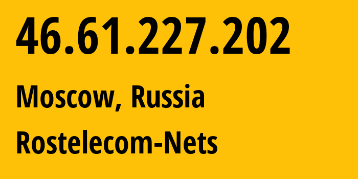 IP address 46.61.227.202 (Moscow, Moscow, Russia) get location, coordinates on map, ISP provider AS12389 Rostelecom-Nets // who is provider of ip address 46.61.227.202, whose IP address