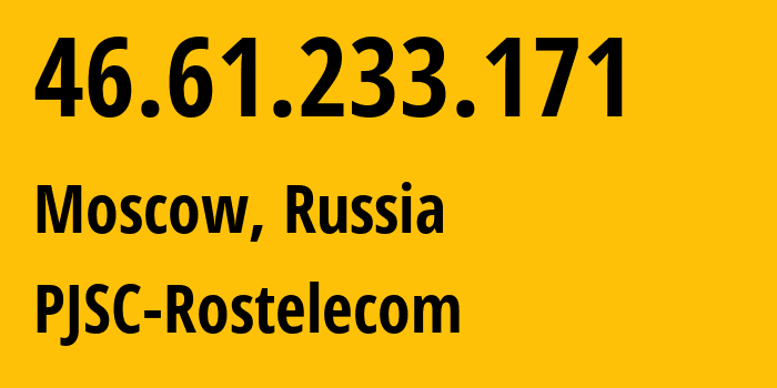 IP address 46.61.233.171 (Moscow, Moscow, Russia) get location, coordinates on map, ISP provider AS12389 PJSC-Rostelecom // who is provider of ip address 46.61.233.171, whose IP address