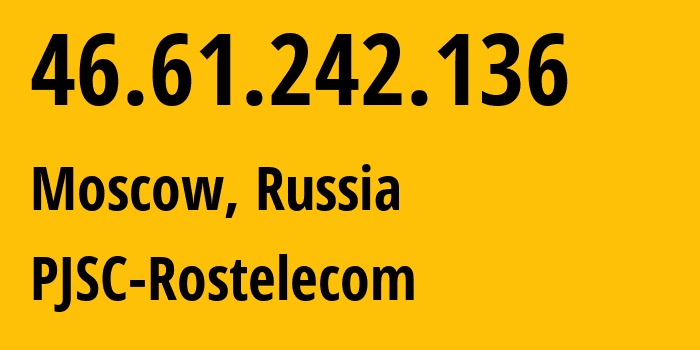IP-адрес 46.61.242.136 (Москва, Москва, Россия) определить местоположение, координаты на карте, ISP провайдер AS12389 PJSC-Rostelecom // кто провайдер айпи-адреса 46.61.242.136