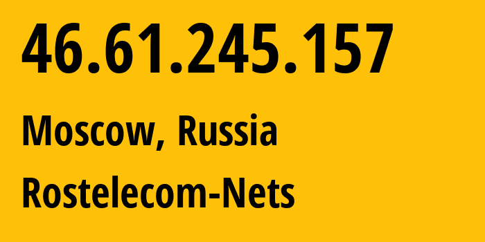 IP address 46.61.245.157 (Moscow, Moscow, Russia) get location, coordinates on map, ISP provider AS12389 Rostelecom-Nets // who is provider of ip address 46.61.245.157, whose IP address