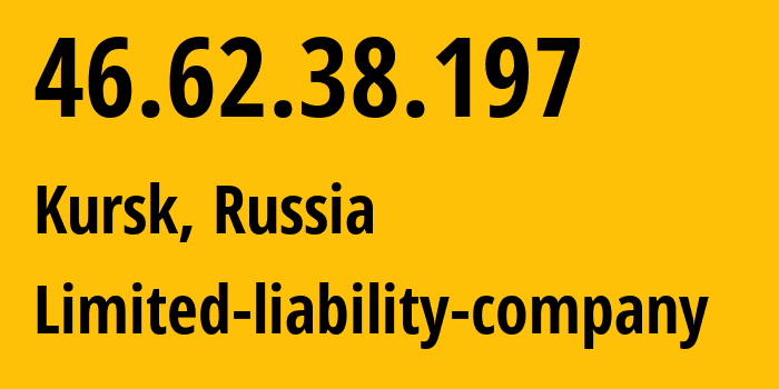 IP address 46.62.38.197 (Kursk, Kursk Oblast, Russia) get location, coordinates on map, ISP provider AS42277 Limited-liability-company // who is provider of ip address 46.62.38.197, whose IP address