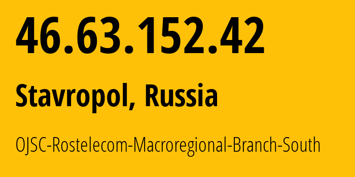 IP address 46.63.152.42 (Stavropol, Stavropol Kray, Russia) get location, coordinates on map, ISP provider AS12389 OJSC-Rostelecom-Macroregional-Branch-South // who is provider of ip address 46.63.152.42, whose IP address