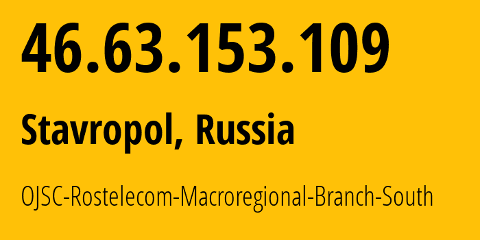 IP address 46.63.153.109 (Stavropol, Stavropol Kray, Russia) get location, coordinates on map, ISP provider AS12389 OJSC-Rostelecom-Macroregional-Branch-South // who is provider of ip address 46.63.153.109, whose IP address