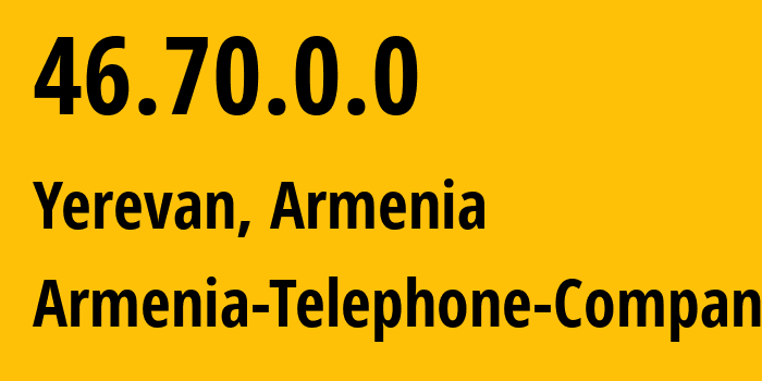 IP address 46.70.0.0 (Yerevan, Yerevan, Armenia) get location, coordinates on map, ISP provider AS12297 Armenia-Telephone-Company // who is provider of ip address 46.70.0.0, whose IP address