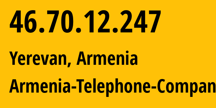 IP address 46.70.12.247 (Yerevan, Yerevan, Armenia) get location, coordinates on map, ISP provider AS12297 Armenia-Telephone-Company // who is provider of ip address 46.70.12.247, whose IP address