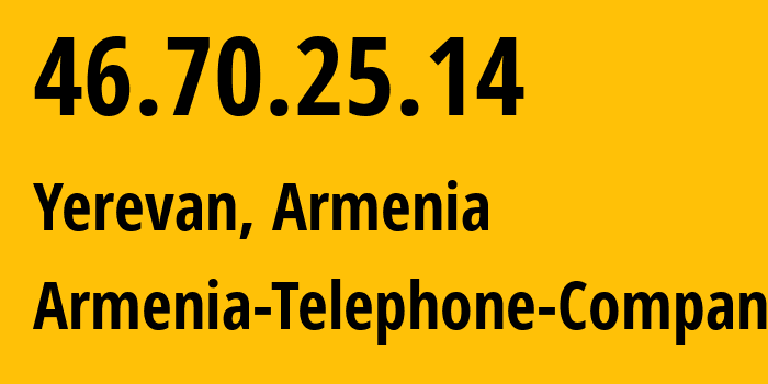IP address 46.70.25.14 (Yerevan, Yerevan, Armenia) get location, coordinates on map, ISP provider AS12297 Armenia-Telephone-Company // who is provider of ip address 46.70.25.14, whose IP address