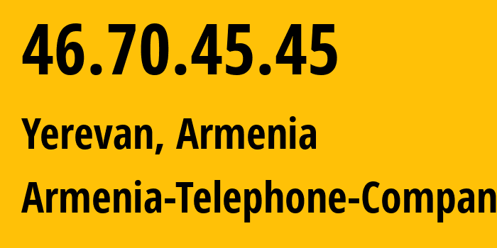 IP address 46.70.45.45 (Yerevan, Yerevan, Armenia) get location, coordinates on map, ISP provider AS12297 Armenia-Telephone-Company // who is provider of ip address 46.70.45.45, whose IP address