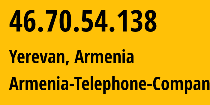 IP address 46.70.54.138 (Yerevan, Yerevan, Armenia) get location, coordinates on map, ISP provider AS12297 Armenia-Telephone-Company // who is provider of ip address 46.70.54.138, whose IP address