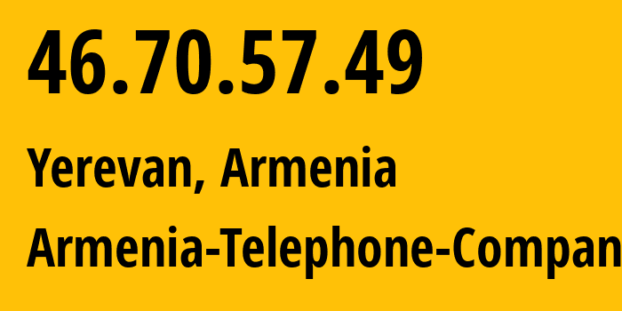 IP address 46.70.57.49 (Yerevan, Yerevan, Armenia) get location, coordinates on map, ISP provider AS12297 Armenia-Telephone-Company // who is provider of ip address 46.70.57.49, whose IP address