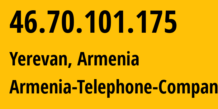 IP address 46.70.101.175 (Yerevan, Yerevan, Armenia) get location, coordinates on map, ISP provider AS12297 Armenia-Telephone-Company // who is provider of ip address 46.70.101.175, whose IP address