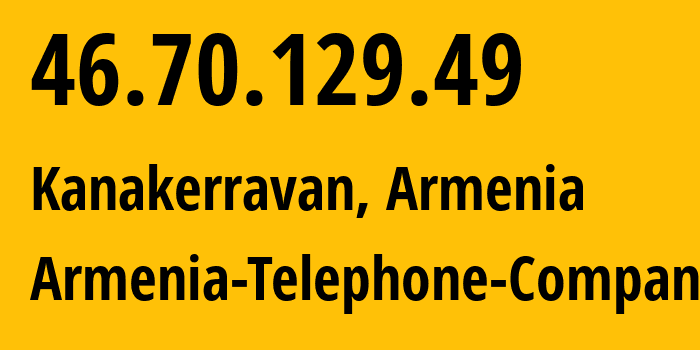 IP-адрес 46.70.129.49 (Kanakerravan, Ереван, Армения) определить местоположение, координаты на карте, ISP провайдер AS12297 Armenia-Telephone-Company // кто провайдер айпи-адреса 46.70.129.49