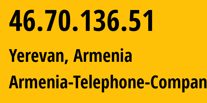 IP address 46.70.136.51 (Yerevan, Yerevan, Armenia) get location, coordinates on map, ISP provider AS12297 Armenia-Telephone-Company // who is provider of ip address 46.70.136.51, whose IP address