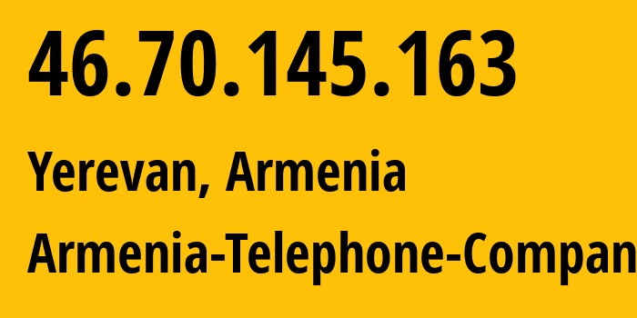 IP address 46.70.145.163 (Yerevan, Yerevan, Armenia) get location, coordinates on map, ISP provider AS12297 Armenia-Telephone-Company // who is provider of ip address 46.70.145.163, whose IP address