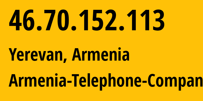 IP-адрес 46.70.152.113 (Ереван, Ереван, Армения) определить местоположение, координаты на карте, ISP провайдер AS12297 Armenia-Telephone-Company // кто провайдер айпи-адреса 46.70.152.113