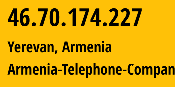 IP-адрес 46.70.174.227 (Ереван, Ереван, Армения) определить местоположение, координаты на карте, ISP провайдер AS12297 Armenia-Telephone-Company // кто провайдер айпи-адреса 46.70.174.227