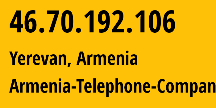 IP address 46.70.192.106 (Yerevan, Yerevan, Armenia) get location, coordinates on map, ISP provider AS12297 Armenia-Telephone-Company // who is provider of ip address 46.70.192.106, whose IP address