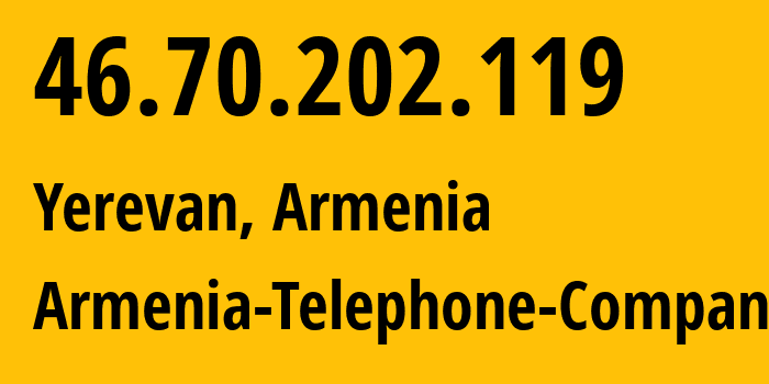 IP address 46.70.202.119 (Yerevan, Yerevan, Armenia) get location, coordinates on map, ISP provider AS12297 Armenia-Telephone-Company // who is provider of ip address 46.70.202.119, whose IP address