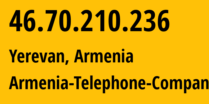 IP address 46.70.210.236 (Yerevan, Yerevan, Armenia) get location, coordinates on map, ISP provider AS12297 Armenia-Telephone-Company // who is provider of ip address 46.70.210.236, whose IP address