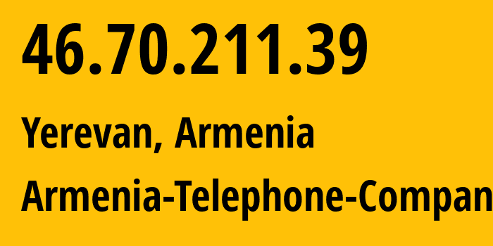 IP address 46.70.211.39 (Yerevan, Yerevan, Armenia) get location, coordinates on map, ISP provider AS12297 Armenia-Telephone-Company // who is provider of ip address 46.70.211.39, whose IP address