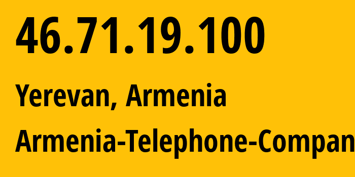 IP address 46.71.19.100 (Yerevan, Yerevan, Armenia) get location, coordinates on map, ISP provider AS12297 Armenia-Telephone-Company // who is provider of ip address 46.71.19.100, whose IP address