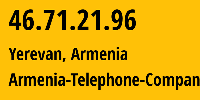 IP address 46.71.21.96 (Yerevan, Yerevan, Armenia) get location, coordinates on map, ISP provider AS12297 Armenia-Telephone-Company // who is provider of ip address 46.71.21.96, whose IP address