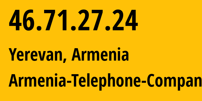 IP address 46.71.27.24 (Yerevan, Yerevan, Armenia) get location, coordinates on map, ISP provider AS12297 Armenia-Telephone-Company // who is provider of ip address 46.71.27.24, whose IP address