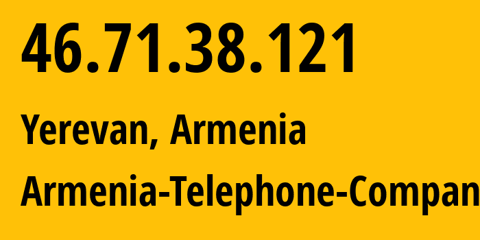 IP-адрес 46.71.38.121 (Ереван, Ереван, Армения) определить местоположение, координаты на карте, ISP провайдер AS12297 Armenia-Telephone-Company // кто провайдер айпи-адреса 46.71.38.121