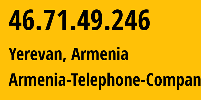 IP address 46.71.49.246 (Yerevan, Yerevan, Armenia) get location, coordinates on map, ISP provider AS12297 Armenia-Telephone-Company // who is provider of ip address 46.71.49.246, whose IP address