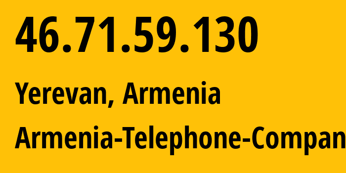 IP address 46.71.59.130 (Yerevan, Yerevan, Armenia) get location, coordinates on map, ISP provider AS12297 Armenia-Telephone-Company // who is provider of ip address 46.71.59.130, whose IP address