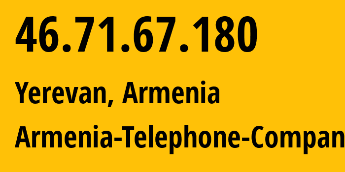 IP-адрес 46.71.67.180 (Ереван, Ереван, Армения) определить местоположение, координаты на карте, ISP провайдер AS12297 Armenia-Telephone-Company // кто провайдер айпи-адреса 46.71.67.180